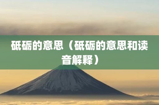 砥砺的意思（砥砺的意思和读音解释）