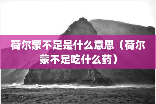 荷尔蒙不足是什么意思（荷尔蒙不足吃什么药）