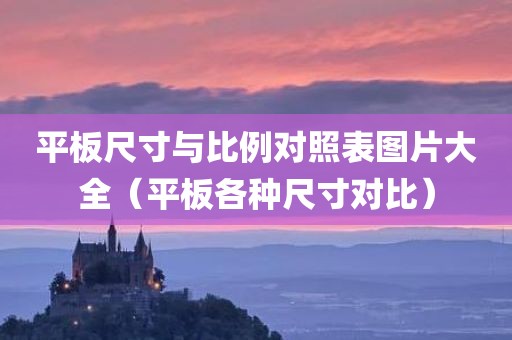 平板尺寸与比例对照表图片大全（平板各种尺寸对比）