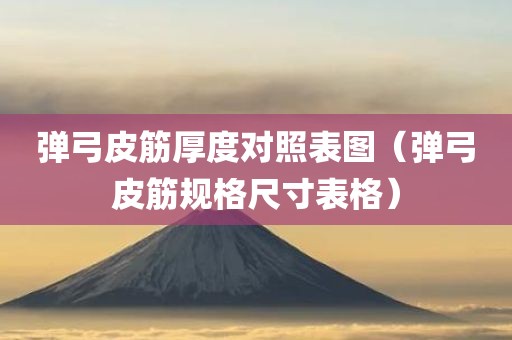 弹弓皮筋厚度对照表图（弹弓皮筋规格尺寸表格）
