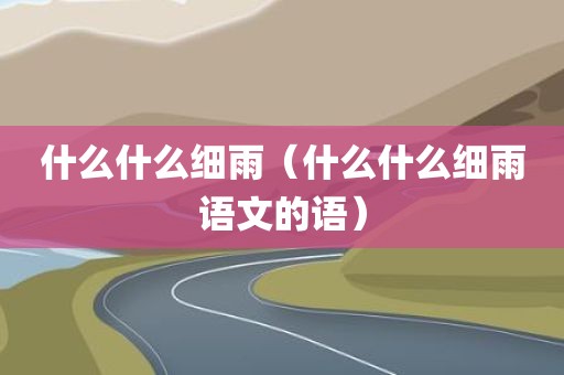 什么什么细雨（什么什么细雨语文的语）