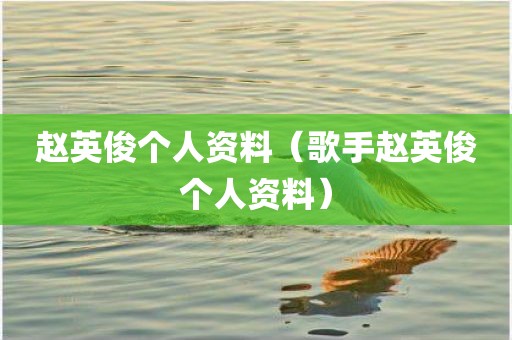 赵英俊个人资料(歌手赵英俊个人资料) 赵英俊个人资料(歌手赵英俊个人资料)