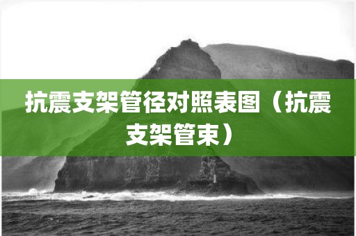 抗震支架管径对照表图（抗震支架管束）