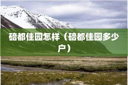 碚都佳园怎样（碚都佳园多少户）