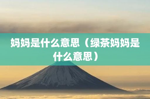 妈妈是什么意思（绿茶妈妈是什么意思）