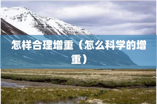 怎样合理增重（怎么科学的增重）