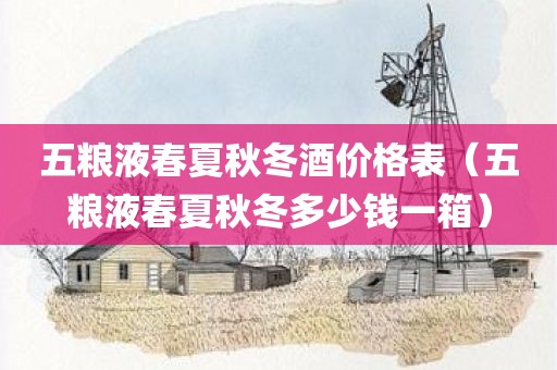五粮液春夏秋冬酒价格表（五粮液春夏秋冬多少钱一箱）