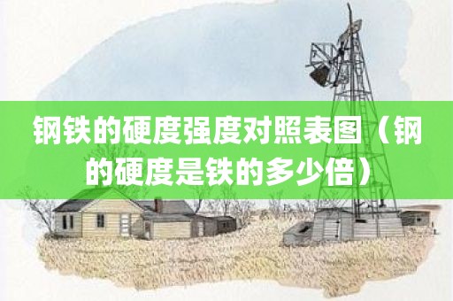 钢铁的硬度强度对照表图（钢的硬度是铁的多少倍）