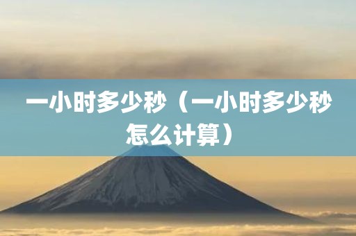一小时多少秒（一小时多少秒怎么计算）