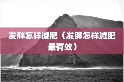 发胖怎样减肥（发胖怎样减肥最有效）
