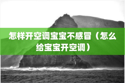 怎样开空调宝宝不感冒（怎么给宝宝开空调）