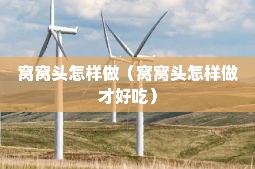 窝窝头怎样做（窝窝头怎样做才好吃）