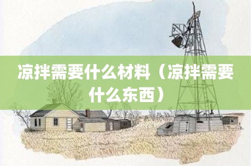 凉拌需要什么材料（凉拌需要什么东西）