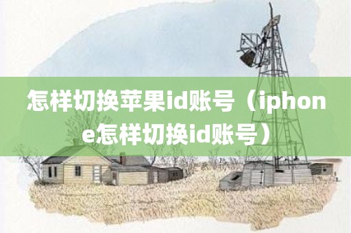 怎样切换苹果id账号（iphone怎样切换id账号）