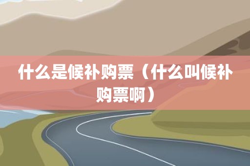 什么是候补购票（什么叫候补购票啊）