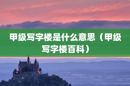 甲级写字楼是什么意思（甲级写字楼百科）