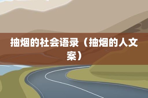 抽烟的社会语录(抽烟的人文案)