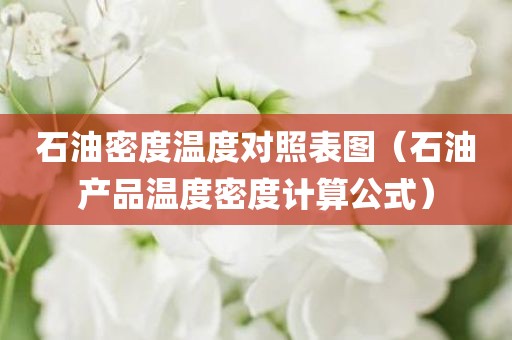 石油密度温度对照表图（石油产品温度密度计算公式）