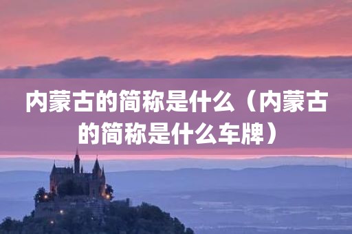 内蒙古的简称是什么（内蒙古的简称是什么车牌）