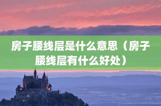 房子腰线层是什么意思（房子腰线层有什么好处）