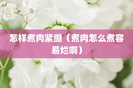 怎样煮肉紧绷（煮肉怎么煮容易烂啊）