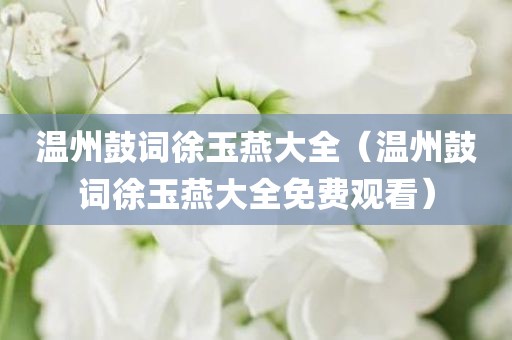 温州鼓词徐玉燕大全（温州鼓词徐玉燕大全免费观看）