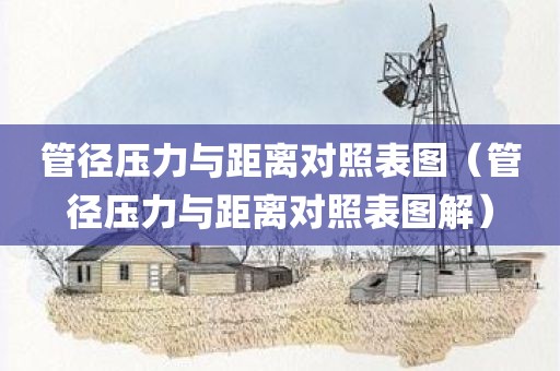 管径压力与距离对照表图（管径压力与距离对照表图解）