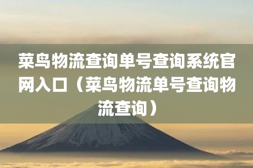 菜鸟物流查询单号查询系统官网入口（菜鸟物流单号查询物流查询）