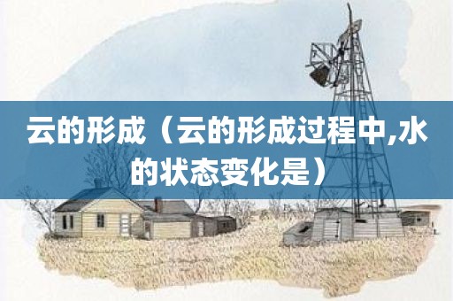 云的形成（云的形成过程中,水的状态变化是）