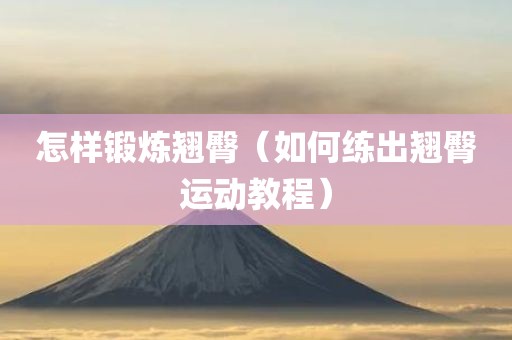 怎样锻炼翘臀（如何练出翘臀运动教程）