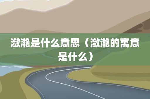 潋滟是什么意思（潋滟的寓意是什么）