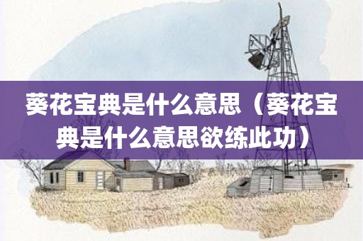 葵花宝典是什么意思（葵花宝典是什么意思欲练此功）