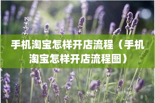 手机淘宝怎样开店流程（手机淘宝怎样开店流程图）