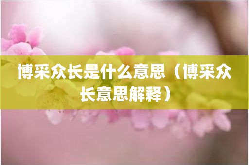 博采众长是什么意思（博采众长意思解释）