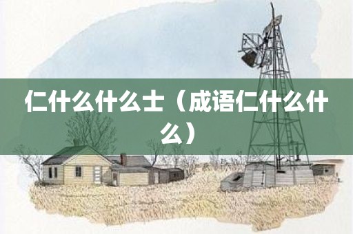 仁什么什么士（成语仁什么什么）