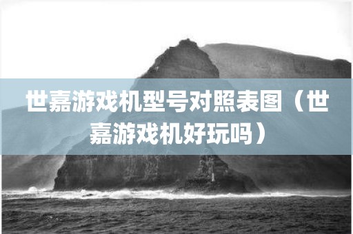 世嘉游戏机型号对照表图（世嘉游戏机好玩吗）