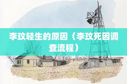 李玟轻生的原因（李玟死因调查流程）