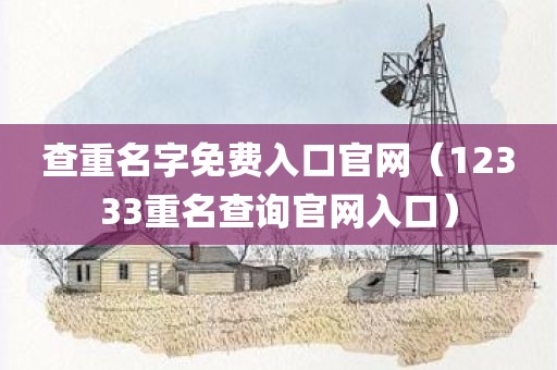 查重名字免费入口官网（12333重名查询官网入口）