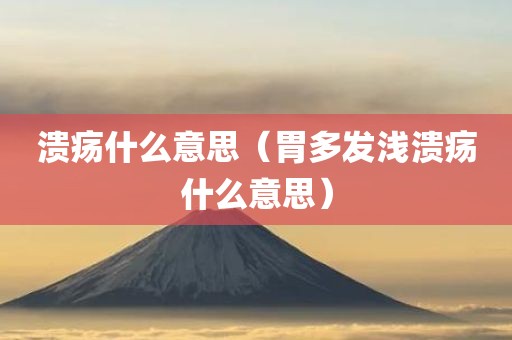 溃疡什么意思（胃多发浅溃疡什么意思）