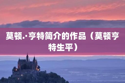 莫顿.·亨特简介的作品（莫顿亨特生平）