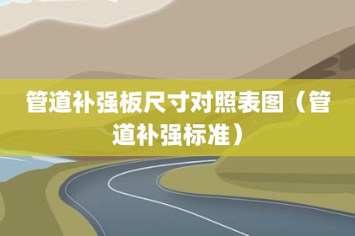 管道补强板尺寸对照表图（管道补强标准）