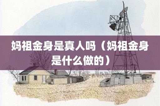妈祖金身是真人吗(妈祖金身是什么做的)
