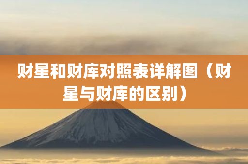 财星和财库对照表详解图（财星与财库的区别）