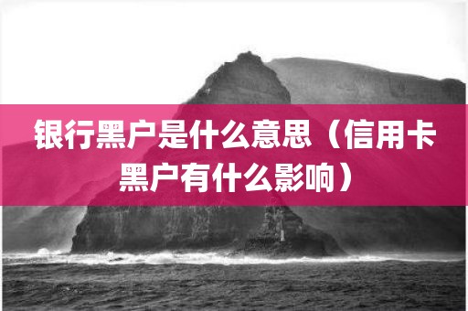 银行黑户是什么意思（信用卡黑户有什么影响）