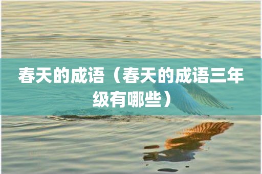 春天的成语(春天的成语三年级有哪些)