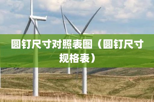 圆钉尺寸对照表图（圆钉尺寸规格表）