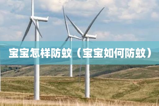 宝宝怎样防蚊（宝宝如何防蚊）