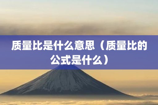 质量比是什么意思（质量比的公式是什么）