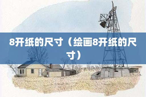 8开纸的尺寸（绘画8开纸的尺寸）