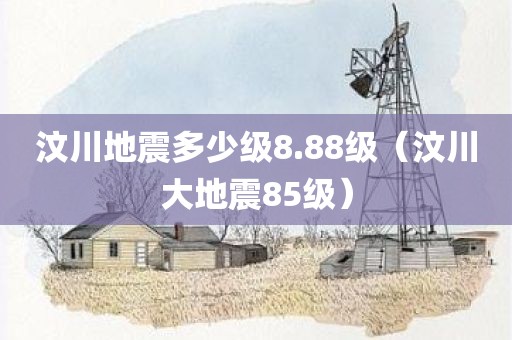 汶川地震多少级8.88级（汶川大地震85级）
